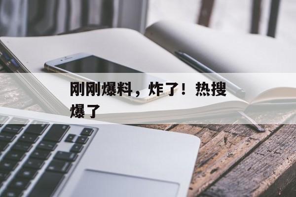 刚刚爆料，炸了！热搜爆了