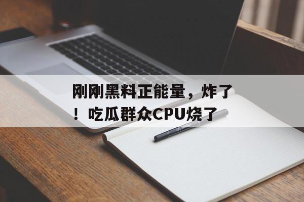 刚刚黑料正能量，炸了！吃瓜群众CPU烧了