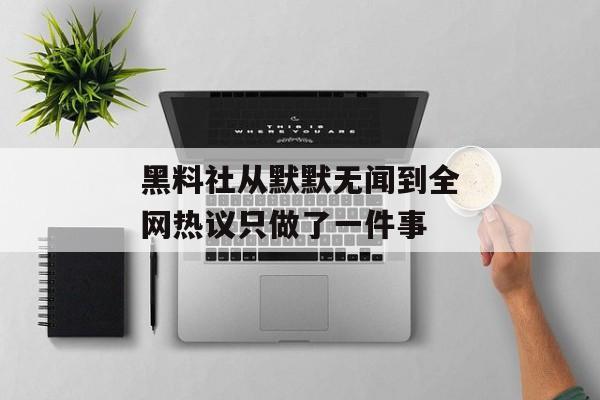 黑料社从默默无闻到全网热议只做了一件事